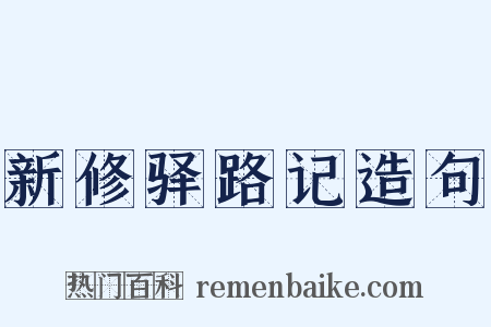 新修驿路记造句是什么意思的图片